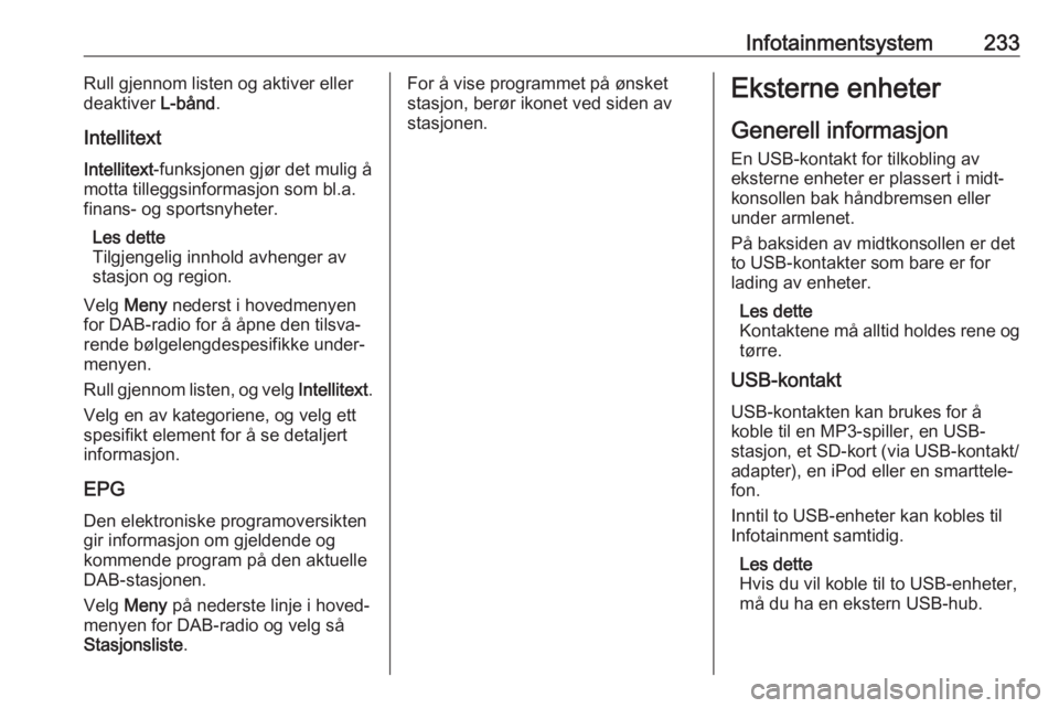 OPEL ASTRA K 2017.5  Instruksjonsbok Infotainmentsystem233Rull gjennom listen og aktiver eller
deaktiver  L-bånd.
Intellitext Intellitext -funksjonen gjør det mulig å
motta tilleggsinformasjon som bl.a. finans- og sportsnyheter.
Les d OPEL ASTRA K 2017.5  Instruksjonsbok Infotainmentsystem233Rull gjennom listen og aktiver eller
deaktiver  L-bånd.
Intellitext Intellitext -funksjonen gjør det mulig å
motta tilleggsinformasjon som bl.a. finans- og sportsnyheter.
Les d