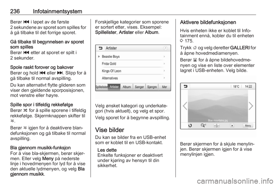 OPEL ASTRA K 2017.5  Instruksjonsbok 236InfotainmentsystemBerør t i løpet av de første
2 sekundene av sporet som spilles for å gå tilbake til det forrige sporet.
Gå tilbake til begynnelsen av sporet
som spilles
Berør  t etter at s OPEL ASTRA K 2017.5  Instruksjonsbok 236InfotainmentsystemBerør t i løpet av de første
2 sekundene av sporet som spilles for å gå tilbake til det forrige sporet.
Gå tilbake til begynnelsen av sporet
som spilles
Berør  t etter at s
