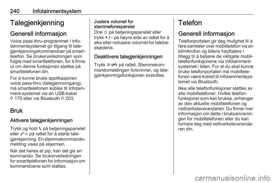 OPEL ASTRA K 2017.5  Instruksjonsbok 240InfotainmentsystemTalegjenkjenning
Generell informasjon
Voice pass-thru-programmet i info‐
tainmentsystemet gir tilgang til tale‐
gjenkjenningskommandoer på smart‐ telefon. Se brukerveiledni OPEL ASTRA K 2017.5  Instruksjonsbok 240InfotainmentsystemTalegjenkjenning
Generell informasjon
Voice pass-thru-programmet i info‐
tainmentsystemet gir tilgang til tale‐
gjenkjenningskommandoer på smart‐ telefon. Se brukerveiledni