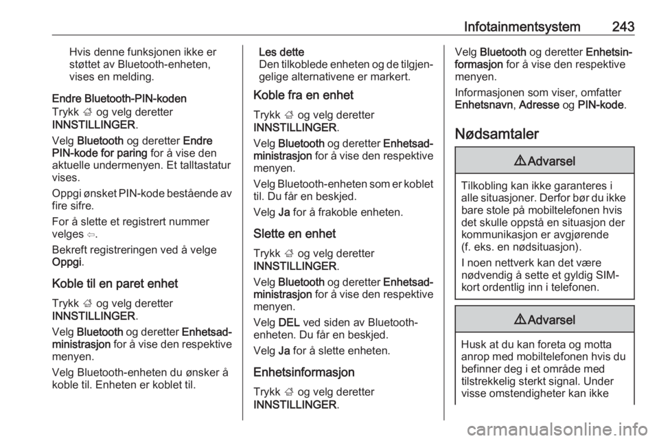 OPEL ASTRA K 2017.5  Instruksjonsbok Infotainmentsystem243Hvis denne funksjonen ikke er
støttet av Bluetooth-enheten,
vises en melding.
Endre Bluetooth-PIN-koden
Trykk  ; og velg deretter
INNSTILLINGER .
Velg  Bluetooth  og deretter  En OPEL ASTRA K 2017.5  Instruksjonsbok Infotainmentsystem243Hvis denne funksjonen ikke er
støttet av Bluetooth-enheten,
vises en melding.
Endre Bluetooth-PIN-koden
Trykk  ; og velg deretter
INNSTILLINGER .
Velg  Bluetooth  og deretter  En
