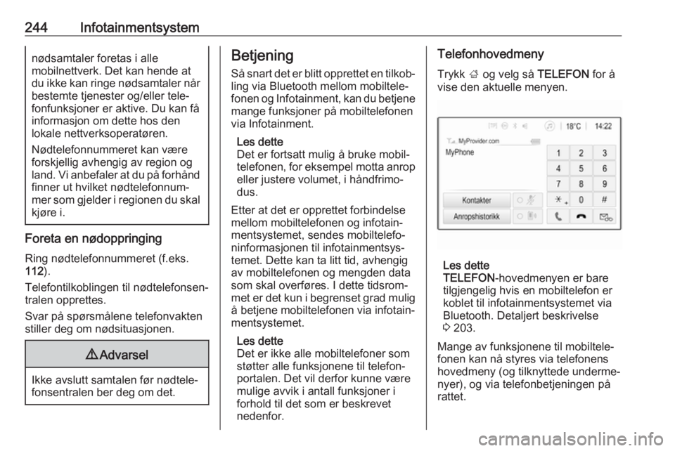 OPEL ASTRA K 2017.5  Instruksjonsbok 244Infotainmentsystemnødsamtaler foretas i alle
mobilnettverk. Det kan hende at
du ikke kan ringe nødsamtaler når
bestemte tjenester og/eller tele‐
fonfunksjoner er aktive. Du kan få
informasjon OPEL ASTRA K 2017.5  Instruksjonsbok 244Infotainmentsystemnødsamtaler foretas i alle
mobilnettverk. Det kan hende at
du ikke kan ringe nødsamtaler når
bestemte tjenester og/eller tele‐
fonfunksjoner er aktive. Du kan få
informasjon