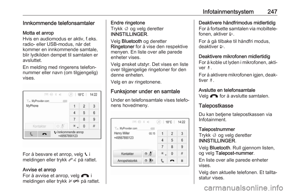 OPEL ASTRA K 2017.5  Instruksjonsbok Infotainmentsystem247Innkommende telefonsamtalerMotta et anrop
Hvis en audiomodus er aktiv, f.eks.
radio- eller USB-modus, når det
kommer en innkommende samtale,
blir lydkilden dempet til samtalen er OPEL ASTRA K 2017.5  Instruksjonsbok Infotainmentsystem247Innkommende telefonsamtalerMotta et anrop
Hvis en audiomodus er aktiv, f.eks.
radio- eller USB-modus, når det
kommer en innkommende samtale,
blir lydkilden dempet til samtalen er