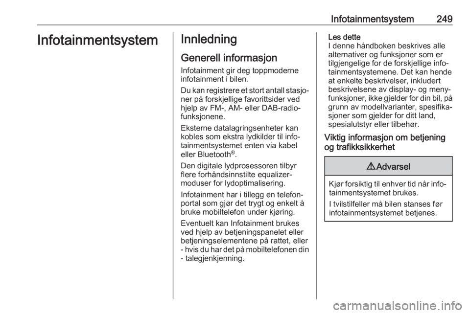 OPEL ASTRA K 2017.5  Instruksjonsbok Infotainmentsystem249InfotainmentsystemInnledning
Generell informasjon
Infotainment gir deg toppmoderne infotainment i bilen.
Du kan registrere et stort antall stasjo‐
ner på forskjellige favoritts OPEL ASTRA K 2017.5  Instruksjonsbok Infotainmentsystem249InfotainmentsystemInnledning
Generell informasjon
Infotainment gir deg toppmoderne infotainment i bilen.
Du kan registrere et stort antall stasjo‐
ner på forskjellige favoritts