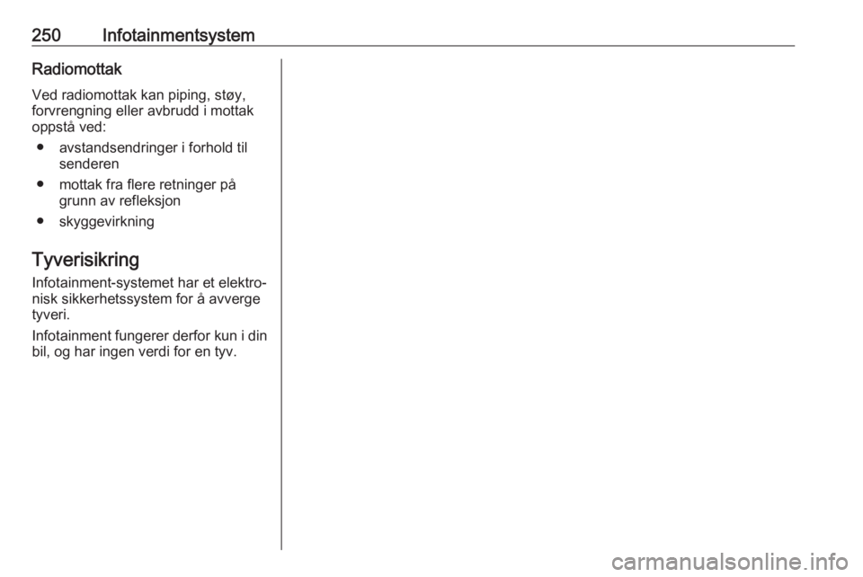 OPEL ASTRA K 2017.5  Instruksjonsbok 250InfotainmentsystemRadiomottak
Ved radiomottak kan piping, støy,
forvrengning eller avbrudd i mottak
oppstå ved:
● avstandsendringer i forhold til senderen
● mottak fra flere retninger på gru OPEL ASTRA K 2017.5  Instruksjonsbok 250InfotainmentsystemRadiomottak
Ved radiomottak kan piping, støy,
forvrengning eller avbrudd i mottak
oppstå ved:
● avstandsendringer i forhold til senderen
● mottak fra flere retninger på gru