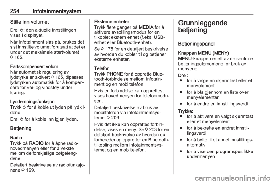 OPEL ASTRA K 2017.5  Instruksjonsbok 254InfotainmentsystemStille inn volumet
Drei  m; den aktuelle innstillingen
vises i displayet.
Når Infotainment slås på, brukes det
sist innstilte volumet forutsatt at det er
under det maksimale st OPEL ASTRA K 2017.5  Instruksjonsbok 254InfotainmentsystemStille inn volumet
Drei  m; den aktuelle innstillingen
vises i displayet.
Når Infotainment slås på, brukes det
sist innstilte volumet forutsatt at det er
under det maksimale st