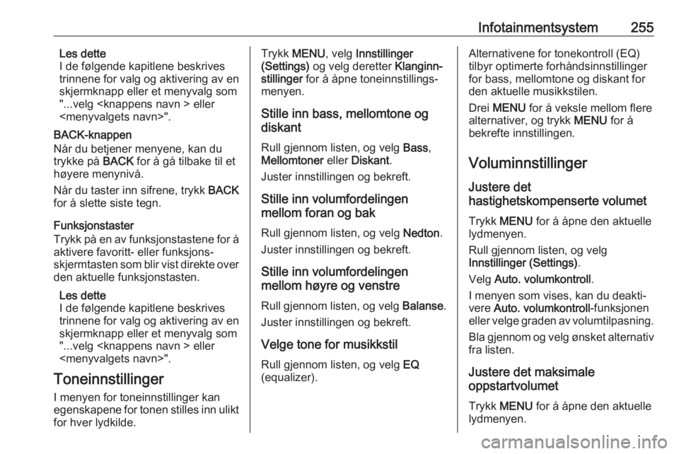 OPEL ASTRA K 2017.5  Instruksjonsbok Infotainmentsystem255Les dette
I de følgende kapitlene beskrives
trinnene for valg og aktivering av en
skjermknapp eller et menyvalg som "...velg <knappens navn > eller
<menyvalgets navn>".
B OPEL ASTRA K 2017.5  Instruksjonsbok Infotainmentsystem255Les dette
I de følgende kapitlene beskrives
trinnene for valg og aktivering av en
skjermknapp eller et menyvalg som "...velg <knappens navn > eller
<menyvalgets navn>".
B