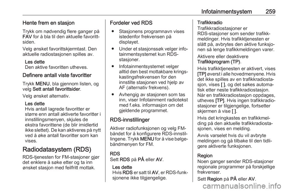 OPEL ASTRA K 2017.5  Instruksjonsbok Infotainmentsystem259Hente frem en stasjon
Trykk om nødvendig flere ganger på
FAV  for å bla til den aktuelle favoritt‐
siden.
Velg ønsket favorittskjermtast. Den
aktuelle radiostasjonen spilles OPEL ASTRA K 2017.5  Instruksjonsbok Infotainmentsystem259Hente frem en stasjon
Trykk om nødvendig flere ganger på
FAV  for å bla til den aktuelle favoritt‐
siden.
Velg ønsket favorittskjermtast. Den
aktuelle radiostasjonen spilles