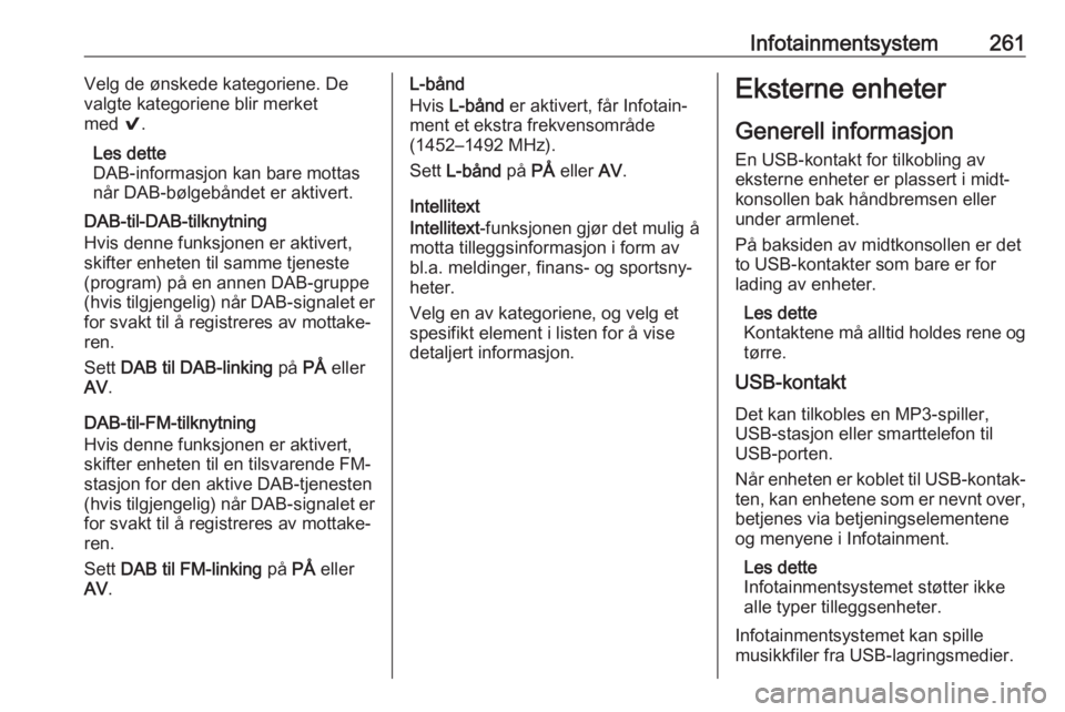 OPEL ASTRA K 2017.5  Instruksjonsbok Infotainmentsystem261Velg de ønskede kategoriene. De
valgte kategoriene blir merket
med  9.
Les dette
DAB-informasjon kan bare mottas
når DAB-bølgebåndet er aktivert.
DAB-til-DAB-tilknytning
Hvis  OPEL ASTRA K 2017.5  Instruksjonsbok Infotainmentsystem261Velg de ønskede kategoriene. De
valgte kategoriene blir merket
med  9.
Les dette
DAB-informasjon kan bare mottas
når DAB-bølgebåndet er aktivert.
DAB-til-DAB-tilknytning
Hvis