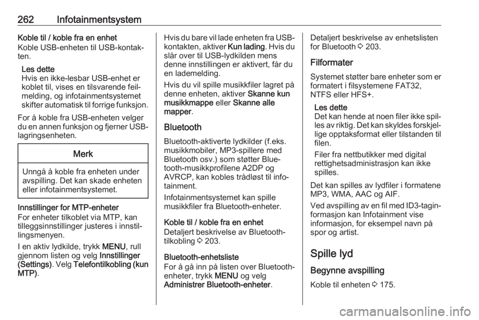 OPEL ASTRA K 2017.5  Instruksjonsbok 262InfotainmentsystemKoble til / koble fra en enhet
Koble USB-enheten til USB-kontak‐
ten.
Les dette
Hvis en ikke-lesbar USB-enhet er
koblet til, vises en tilsvarende feil‐
melding, og infotainmen OPEL ASTRA K 2017.5  Instruksjonsbok 262InfotainmentsystemKoble til / koble fra en enhet
Koble USB-enheten til USB-kontak‐
ten.
Les dette
Hvis en ikke-lesbar USB-enhet er
koblet til, vises en tilsvarende feil‐
melding, og infotainmen
