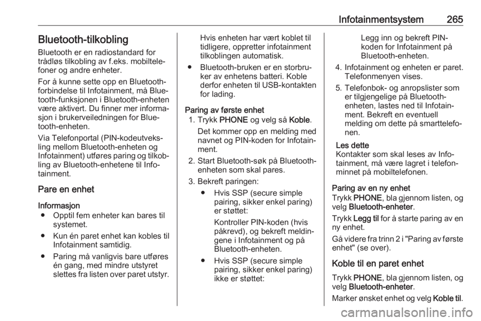 OPEL ASTRA K 2017.5  Instruksjonsbok Infotainmentsystem265Bluetooth-tilkobling
Bluetooth er en radiostandard for
trådløs tilkobling av f.eks. mobiltele‐
foner og andre enheter.
For å kunne sette opp en Bluetooth-
forbindelse til Inf OPEL ASTRA K 2017.5  Instruksjonsbok Infotainmentsystem265Bluetooth-tilkobling
Bluetooth er en radiostandard for
trådløs tilkobling av f.eks. mobiltele‐
foner og andre enheter.
For å kunne sette opp en Bluetooth-
forbindelse til Inf