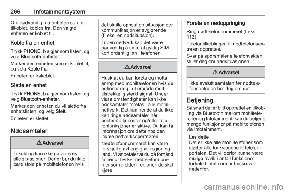 OPEL ASTRA K 2017.5  Instruksjonsbok 266InfotainmentsystemOm nødvendig må enheten som ertilkoblet, kobles fra. Den valgte
enheten er koblet til.
Koble fra en enhet
Trykk  PHONE , bla gjennom listen, og
velg  Bluetooth-enheter .
Marker  OPEL ASTRA K 2017.5  Instruksjonsbok 266InfotainmentsystemOm nødvendig må enheten som ertilkoblet, kobles fra. Den valgte
enheten er koblet til.
Koble fra en enhet
Trykk  PHONE , bla gjennom listen, og
velg  Bluetooth-enheter .
Marker