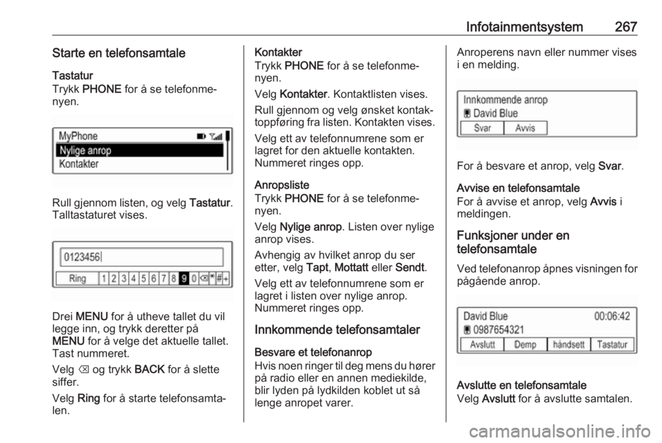 OPEL ASTRA K 2017.5  Instruksjonsbok Infotainmentsystem267Starte en telefonsamtaleTastatur
Trykk  PHONE  for å se telefonme‐
nyen.
Rull gjennom listen, og velg  Tastatur.
Talltastaturet vises.
Drei  MENU  for å utheve tallet du vil
l OPEL ASTRA K 2017.5  Instruksjonsbok Infotainmentsystem267Starte en telefonsamtaleTastatur
Trykk  PHONE  for å se telefonme‐
nyen.
Rull gjennom listen, og velg  Tastatur.
Talltastaturet vises.
Drei  MENU  for å utheve tallet du vil
l
