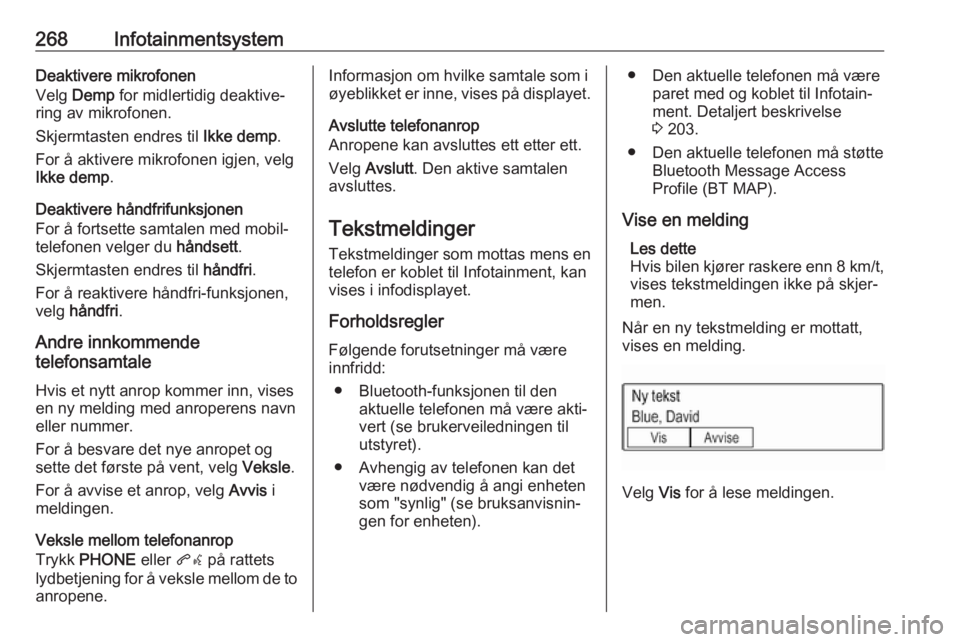 OPEL ASTRA K 2017.5  Instruksjonsbok 268InfotainmentsystemDeaktivere mikrofonen
Velg  Demp  for midlertidig deaktive‐
ring av mikrofonen.
Skjermtasten endres til  Ikke demp.
For å aktivere mikrofonen igjen, velg
Ikke demp .
Deaktivere OPEL ASTRA K 2017.5  Instruksjonsbok 268InfotainmentsystemDeaktivere mikrofonen
Velg  Demp  for midlertidig deaktive‐
ring av mikrofonen.
Skjermtasten endres til  Ikke demp.
For å aktivere mikrofonen igjen, velg
Ikke demp .
Deaktivere