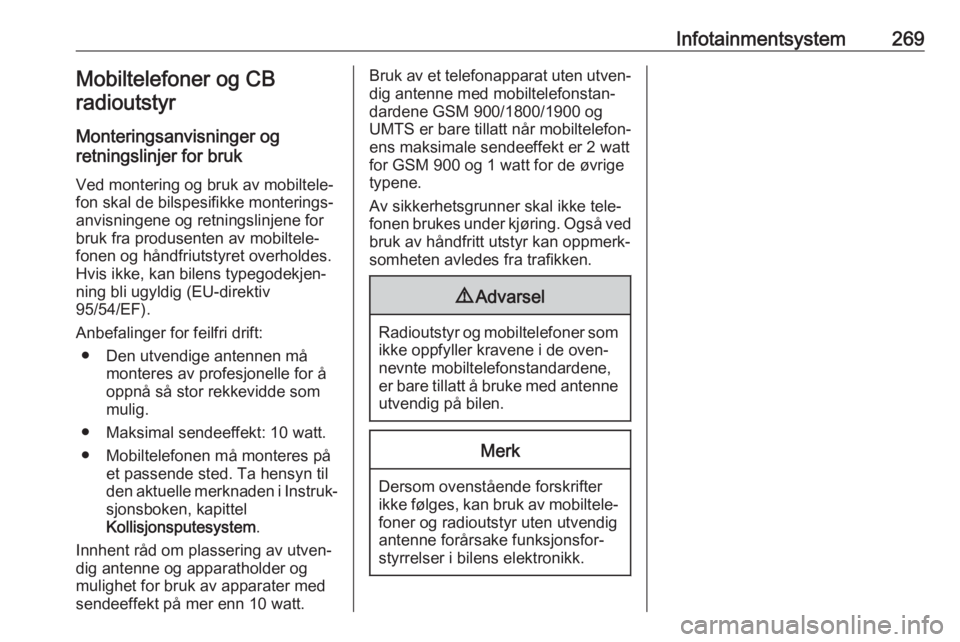 OPEL ASTRA K 2017.5  Instruksjonsbok Infotainmentsystem269Mobiltelefoner og CB
radioutstyr
Monteringsanvisninger og
retningslinjer for bruk
Ved montering og bruk av mobiltele‐
fon skal de bilspesifikke monterings‐
anvisningene og ret
