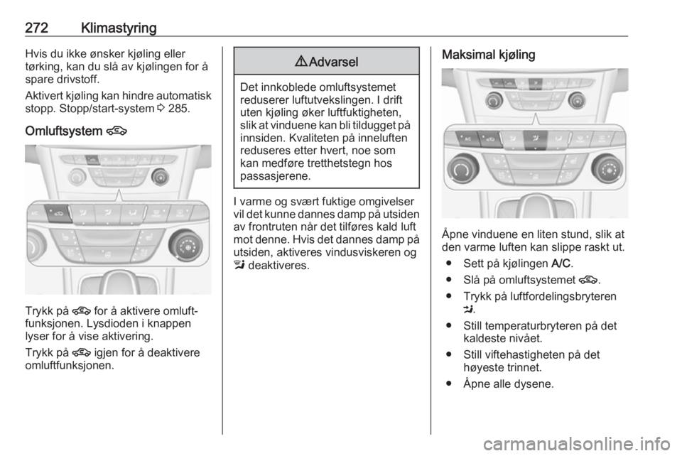 OPEL ASTRA K 2017.5  Instruksjonsbok 272KlimastyringHvis du ikke ønsker kjøling ellertørking, kan du slå av kjølingen for å
spare drivstoff.
Aktivert kjøling kan hindre automatisk stopp. Stopp/start-system  3 285.
Omluftsystem  4
