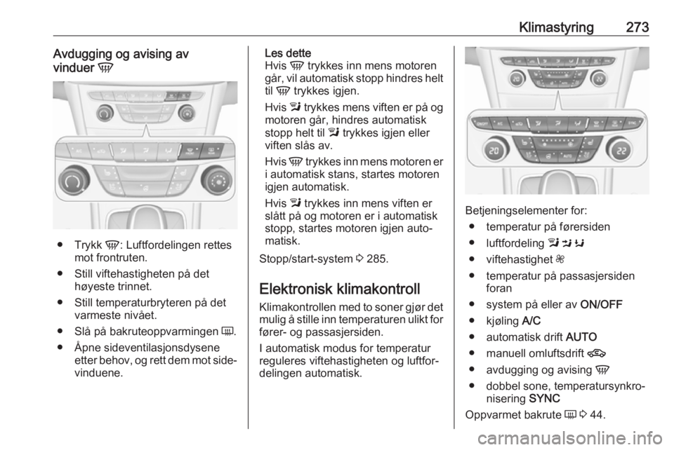 OPEL ASTRA K 2017.5  Instruksjonsbok Klimastyring273Avdugging og avising av
vinduer  V
●
Trykk  V: Luftfordelingen rettes
mot frontruten.
● Still viftehastigheten på det høyeste trinnet.
● Still temperaturbryteren på det varmest