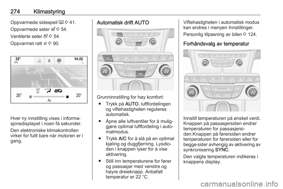 OPEL ASTRA K 2017.5  Instruksjonsbok 274KlimastyringOppvarmede sidespeil Ü 3  41.
Oppvarmede seter  ß 3  54.
Ventilerte seter  A 3  54.
Oppvarmet ratt  A 3  90.
Hver ny innstilling vises i informa‐
sjonsdisplayet i noen få sekunder.