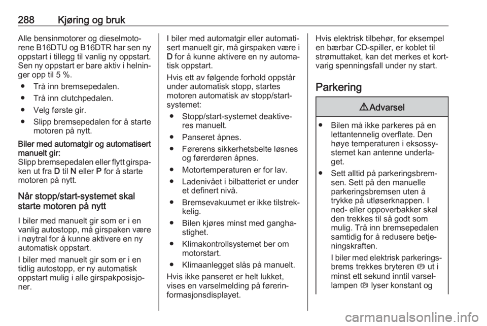 OPEL ASTRA K 2017.5  Instruksjonsbok 288Kjøring og brukAlle bensinmotorer og dieselmoto‐rene  B16DTU  og B16DTR  har sen ny
oppstart i tillegg til vanlig ny oppstart.
Sen ny oppstart er bare aktiv i helnin‐ ger opp til 5 %.
● Trå