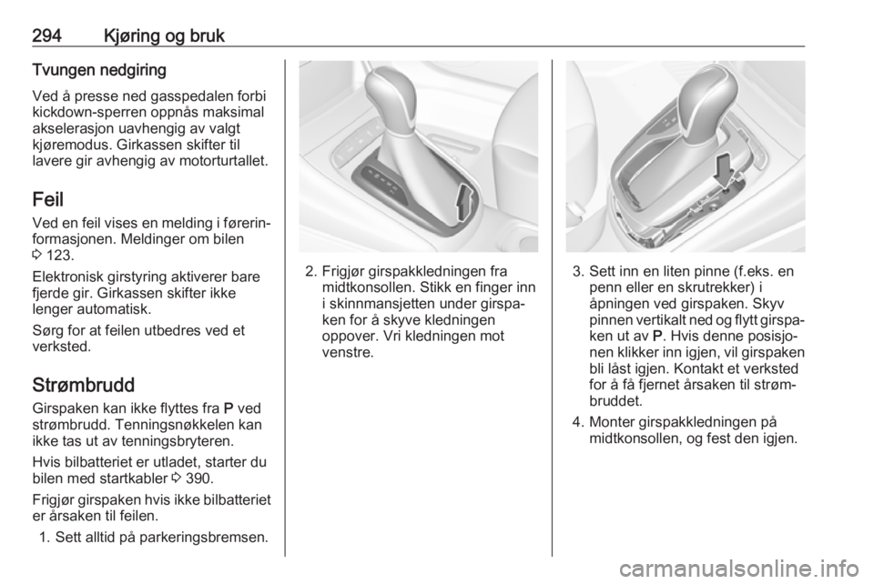 OPEL ASTRA K 2017.5  Instruksjonsbok 294Kjøring og brukTvungen nedgiringVed å presse ned gasspedalen forbi
kickdown-sperren oppnås maksimal
akselerasjon uavhengig av valgt
kjøremodus. Girkassen skifter til
lavere gir avhengig av moto