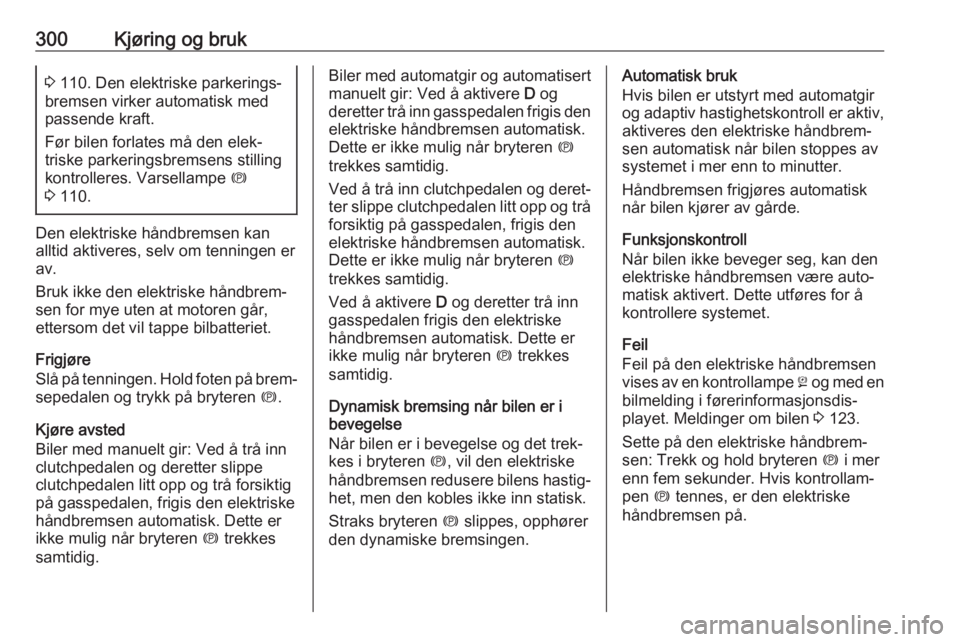 OPEL ASTRA K 2017.5  Instruksjonsbok 300Kjøring og bruk3 110. Den elektriske parkerings‐
bremsen virker automatisk med
passende kraft.
Før bilen forlates må den elek‐
triske parkeringsbremsens stilling kontrolleres. Varsellampe  m OPEL ASTRA K 2017.5  Instruksjonsbok 300Kjøring og bruk3 110. Den elektriske parkerings‐
bremsen virker automatisk med
passende kraft.
Før bilen forlates må den elek‐
triske parkeringsbremsens stilling kontrolleres. Varsellampe  m