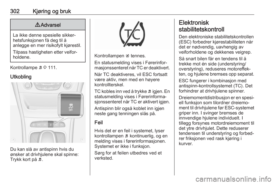 OPEL ASTRA K 2017.5  Instruksjonsbok 302Kjøring og bruk9Advarsel
La ikke denne spesielle sikker‐
hetsfunksjonen få deg til å
anlegge en mer risikofylt kjørestil.
Tilpass hastigheten etter veifor‐
holdene.
Kontrollampe  b 3  111.
 OPEL ASTRA K 2017.5  Instruksjonsbok 302Kjøring og bruk9Advarsel
La ikke denne spesielle sikker‐
hetsfunksjonen få deg til å
anlegge en mer risikofylt kjørestil.
Tilpass hastigheten etter veifor‐
holdene.
Kontrollampe  b 3  111.