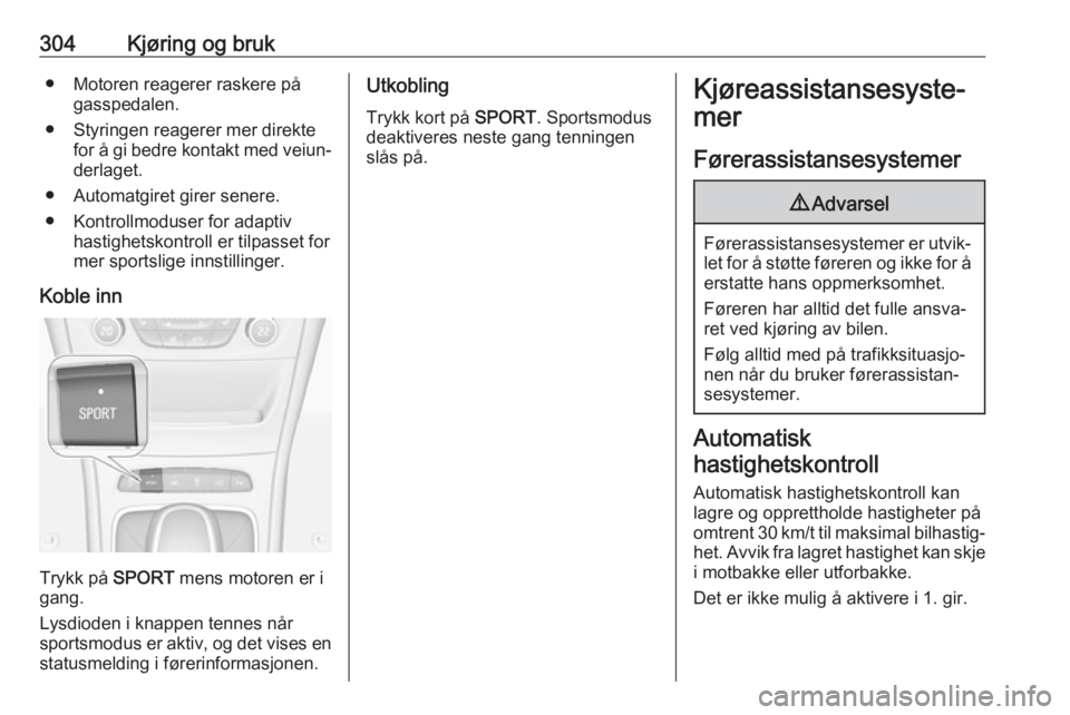 OPEL ASTRA K 2017.5  Instruksjonsbok 304Kjøring og bruk● Motoren reagerer raskere pågasspedalen.
● Styringen reagerer mer direkte for å gi bedre kontakt med veiun‐derlaget.
● Automatgiret girer senere.
● Kontrollmoduser for  OPEL ASTRA K 2017.5  Instruksjonsbok 304Kjøring og bruk● Motoren reagerer raskere pågasspedalen.
● Styringen reagerer mer direkte for å gi bedre kontakt med veiun‐derlaget.
● Automatgiret girer senere.
● Kontrollmoduser for