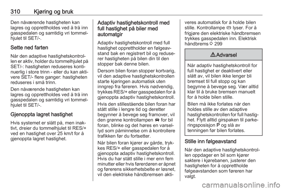 OPEL ASTRA K 2017.5  Instruksjonsbok 310Kjøring og brukDen nåværende hastigheten kanlagres og opprettholdes ved å trå inn
gasspedalen og samtidig vri tommel‐
hjulet til SET/-.
Sette ned farten Når den adaptive hastighetskontrol OPEL ASTRA K 2017.5  Instruksjonsbok 310Kjøring og brukDen nåværende hastigheten kanlagres og opprettholdes ved å trå inn
gasspedalen og samtidig vri tommel‐
hjulet til SET/-.
Sette ned farten Når den adaptive hastighetskontrol