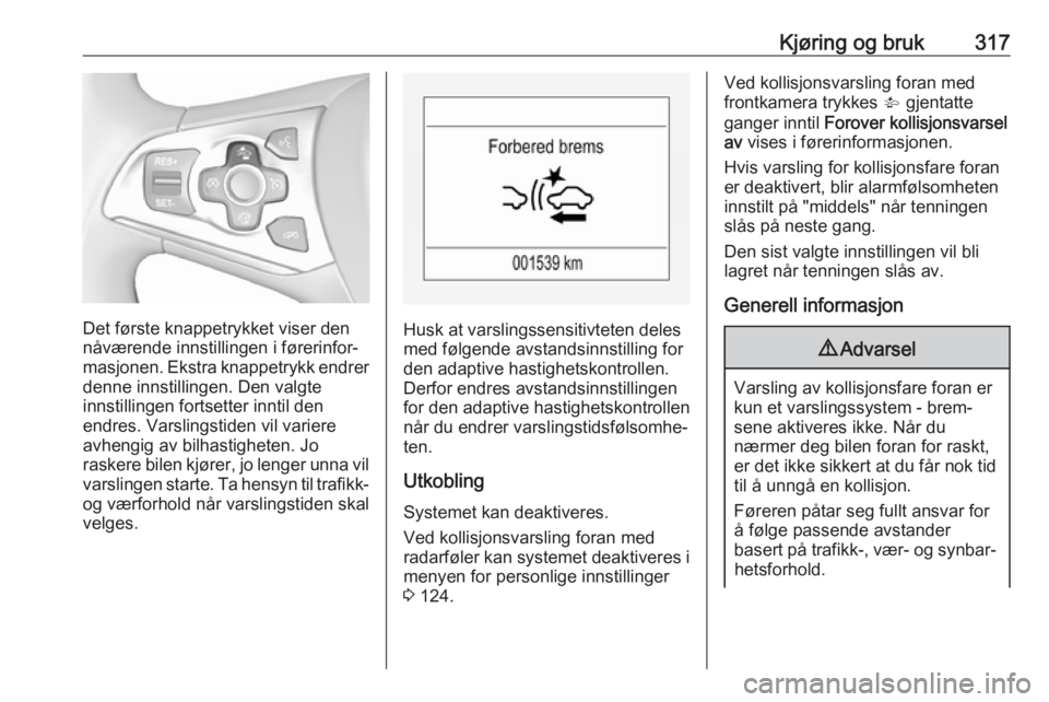OPEL ASTRA K 2017.5  Instruksjonsbok Kjøring og bruk317
Det første knappetrykket viser den
nåværende innstillingen i førerinfor‐
masjonen. Ekstra knappetrykk endrer denne innstillingen. Den valgte
innstillingen fortsetter inntil d OPEL ASTRA K 2017.5  Instruksjonsbok Kjøring og bruk317
Det første knappetrykket viser den
nåværende innstillingen i førerinfor‐
masjonen. Ekstra knappetrykk endrer denne innstillingen. Den valgte
innstillingen fortsetter inntil d