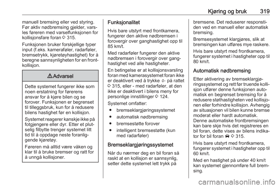OPEL ASTRA K 2017.5  Instruksjonsbok Kjøring og bruk319manuell bremsing eller ved styring.
Før aktiv nødbremsing gjelder, vars‐ les føreren med varselfunksjonen for
kollisjonsfare foran  3 315.
Funksjonen bruker forskjellige typer
 OPEL ASTRA K 2017.5  Instruksjonsbok Kjøring og bruk319manuell bremsing eller ved styring.
Før aktiv nødbremsing gjelder, vars‐ les føreren med varselfunksjonen for
kollisjonsfare foran  3 315.
Funksjonen bruker forskjellige typer