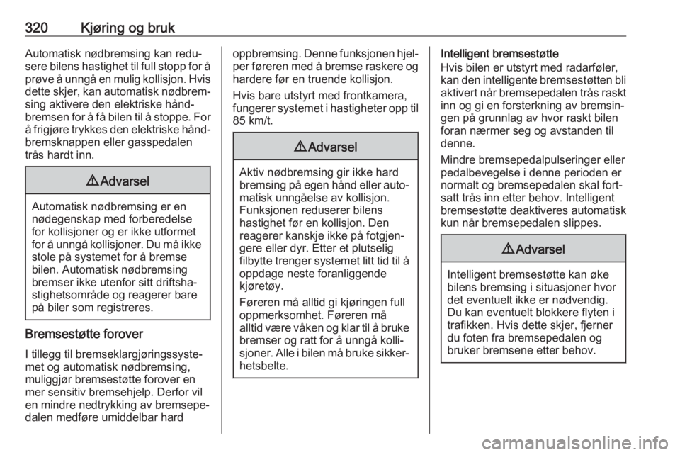OPEL ASTRA K 2017.5  Instruksjonsbok 320Kjøring og brukAutomatisk nødbremsing kan redu‐
sere bilens hastighet til full stopp for å prøve å unngå en mulig kollisjon. Hvis
dette skjer, kan automatisk nødbrem‐ sing aktivere den e OPEL ASTRA K 2017.5  Instruksjonsbok 320Kjøring og brukAutomatisk nødbremsing kan redu‐
sere bilens hastighet til full stopp for å prøve å unngå en mulig kollisjon. Hvis
dette skjer, kan automatisk nødbrem‐ sing aktivere den e