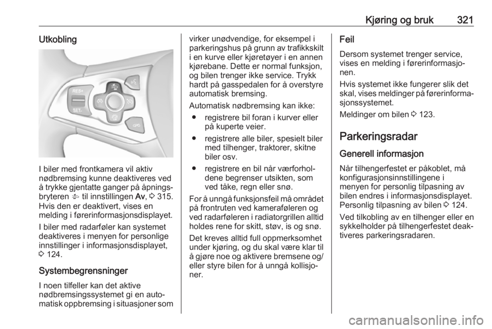 OPEL ASTRA K 2017.5  Instruksjonsbok Kjøring og bruk321Utkobling
I biler med frontkamera vil aktiv
nødbremsing kunne deaktiveres ved
å trykke gjentatte ganger på åpnings‐ bryteren  V til innstillingen  Av, 3  315.
Hvis den er deak OPEL ASTRA K 2017.5  Instruksjonsbok Kjøring og bruk321Utkobling
I biler med frontkamera vil aktiv
nødbremsing kunne deaktiveres ved
å trykke gjentatte ganger på åpnings‐ bryteren  V til innstillingen  Av, 3  315.
Hvis den er deak
