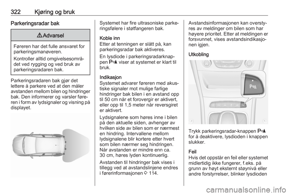 OPEL ASTRA K 2017.5  Instruksjonsbok 322Kjøring og brukParkeringsradar bak9Advarsel
Føreren har det fulle ansvaret for
parkeringsmanøveren.
Kontroller alltid omgivelsesområ‐
det ved rygging og ved bruk av
parkeringsradaren bak.
Par OPEL ASTRA K 2017.5  Instruksjonsbok 322Kjøring og brukParkeringsradar bak9Advarsel
Føreren har det fulle ansvaret for
parkeringsmanøveren.
Kontroller alltid omgivelsesområ‐
det ved rygging og ved bruk av
parkeringsradaren bak.
Par