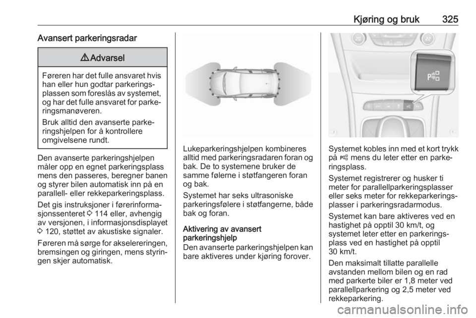 OPEL ASTRA K 2017.5  Instruksjonsbok Kjøring og bruk325Avansert parkeringsradar9Advarsel
Føreren har det fulle ansvaret hvis
han eller hun godtar parkerings‐
plassen som foreslås av systemet, og har det fulle ansvaret for parke‐
r OPEL ASTRA K 2017.5  Instruksjonsbok Kjøring og bruk325Avansert parkeringsradar9Advarsel
Føreren har det fulle ansvaret hvis
han eller hun godtar parkerings‐
plassen som foreslås av systemet, og har det fulle ansvaret for parke‐
r