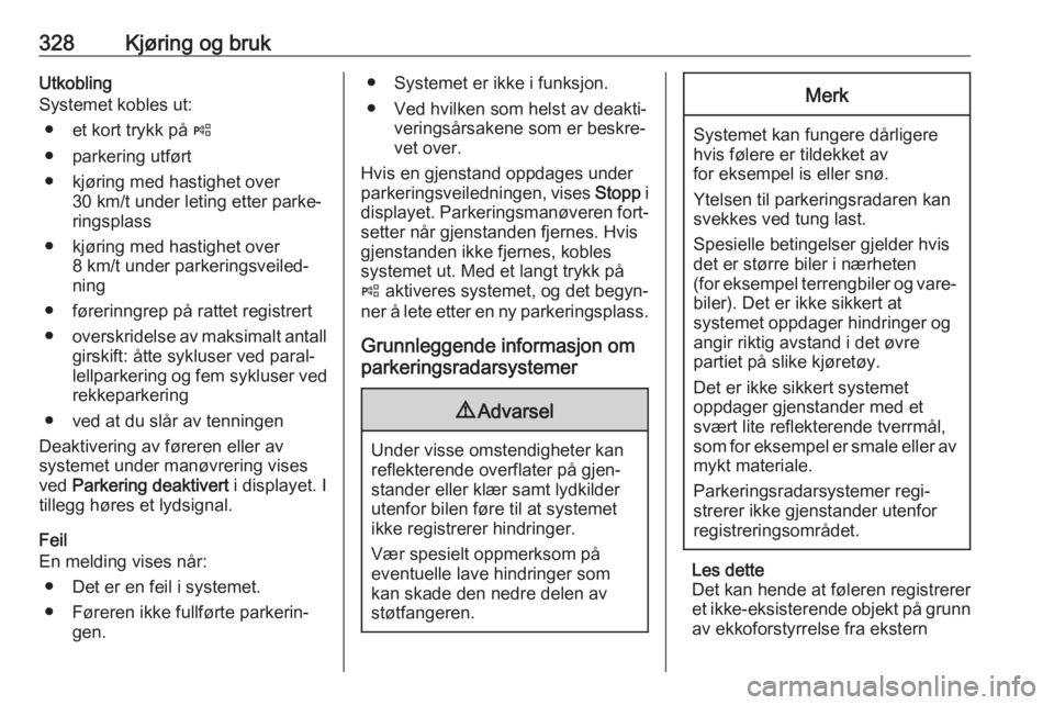 OPEL ASTRA K 2017.5  Instruksjonsbok 328Kjøring og brukUtkobling
Systemet kobles ut:
● et kort trykk på  (
● parkering utført
● kjøring med hastighet over 30 km/t under leting etter parke‐
ringsplass
● kjøring med hastighe OPEL ASTRA K 2017.5  Instruksjonsbok 328Kjøring og brukUtkobling
Systemet kobles ut:
● et kort trykk på  (
● parkering utført
● kjøring med hastighet over 30 km/t under leting etter parke‐
ringsplass
● kjøring med hastighe