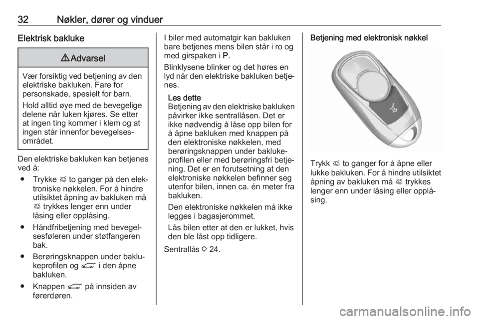 OPEL ASTRA K 2017.5  Instruksjonsbok 32Nøkler, dører og vinduerElektrisk bakluke9Advarsel
Vær forsiktig ved betjening av den
elektriske bakluken. Fare for
personskade, spesielt for barn.
Hold alltid øye med de bevegelige
delene når 