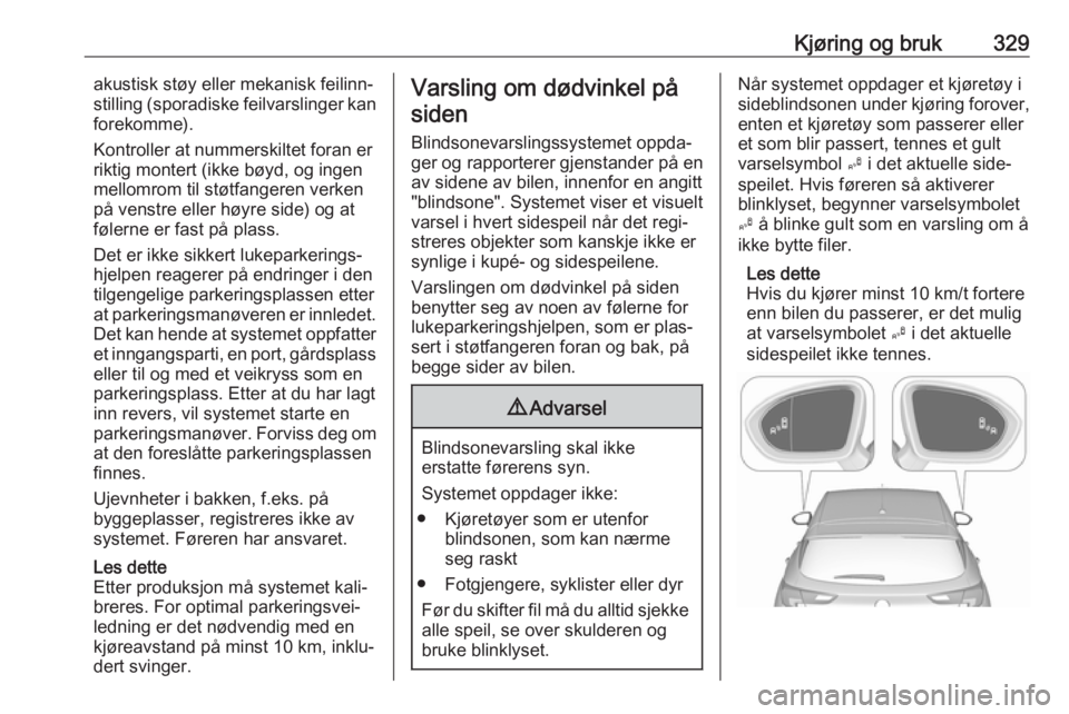 OPEL ASTRA K 2017.5  Instruksjonsbok Kjøring og bruk329akustisk støy eller mekanisk feilinn‐
stilling (sporadiske feilvarslinger kan
forekomme).
Kontroller at nummerskiltet foran er
riktig montert (ikke bøyd, og ingen
mellomrom til  OPEL ASTRA K 2017.5  Instruksjonsbok Kjøring og bruk329akustisk støy eller mekanisk feilinn‐
stilling (sporadiske feilvarslinger kan
forekomme).
Kontroller at nummerskiltet foran er
riktig montert (ikke bøyd, og ingen
mellomrom til