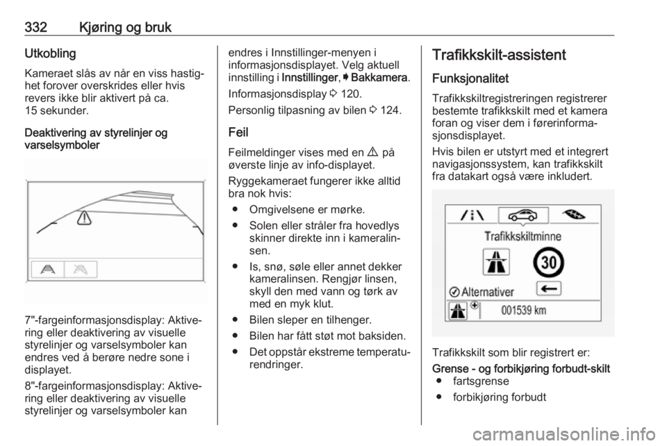 OPEL ASTRA K 2017.5  Instruksjonsbok 332Kjøring og brukUtkoblingKameraet slås av når en viss hastig‐
het forover overskrides eller hvis
revers ikke blir aktivert på ca.
15 sekunder.
Deaktivering av styrelinjer og
varselsymboler
7 OPEL ASTRA K 2017.5  Instruksjonsbok 332Kjøring og brukUtkoblingKameraet slås av når en viss hastig‐
het forover overskrides eller hvis
revers ikke blir aktivert på ca.
15 sekunder.
Deaktivering av styrelinjer og
varselsymboler
7