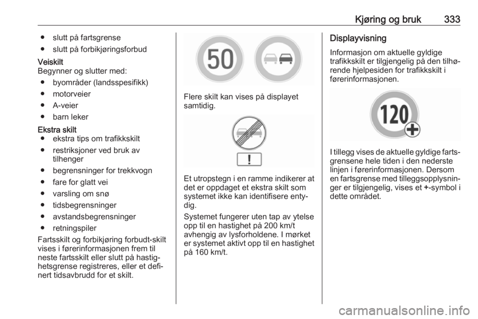 OPEL ASTRA K 2017.5  Instruksjonsbok Kjøring og bruk333● slutt på fartsgrense
● slutt på forbikjøringsforbudVeiskilt
Begynner og slutter med:
● byområder (landsspesifikk)
● motorveier
● A-veier
● barn lekerEkstra skilt  OPEL ASTRA K 2017.5  Instruksjonsbok Kjøring og bruk333● slutt på fartsgrense
● slutt på forbikjøringsforbudVeiskilt
Begynner og slutter med:
● byområder (landsspesifikk)
● motorveier
● A-veier
● barn lekerEkstra skilt