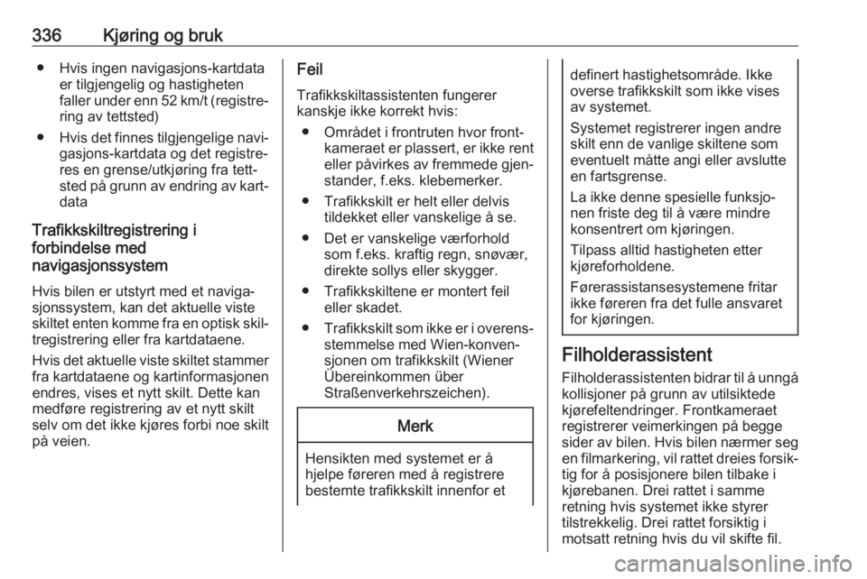 OPEL ASTRA K 2017.5  Instruksjonsbok 336Kjøring og bruk● Hvis ingen navigasjons-kartdataer tilgjengelig og hastighetenfaller under enn 52 km/t (registre‐
ring av tettsted)
● Hvis det finnes tilgjengelige navi‐
gasjons-kartdata o OPEL ASTRA K 2017.5  Instruksjonsbok 336Kjøring og bruk● Hvis ingen navigasjons-kartdataer tilgjengelig og hastighetenfaller under enn 52 km/t (registre‐
ring av tettsted)
● Hvis det finnes tilgjengelige navi‐
gasjons-kartdata o
