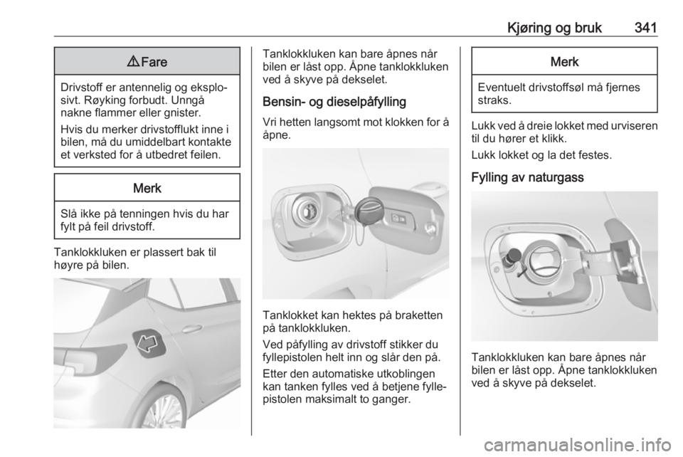 OPEL ASTRA K 2017.5 Instruksjonsbok Kjøring og bruk3419Fare
Drivstoff er antennelig og eksplo‐
sivt. Røyking forbudt. Unngå
nakne flammer eller gnister.
Hvis du merker drivstofflukt inne i
bilen, må du umiddelbart kontakte et verk OPEL ASTRA K 2017.5 Instruksjonsbok Kjøring og bruk3419Fare
Drivstoff er antennelig og eksplo‐
sivt. Røyking forbudt. Unngå
nakne flammer eller gnister.
Hvis du merker drivstofflukt inne i
bilen, må du umiddelbart kontakte et verk
