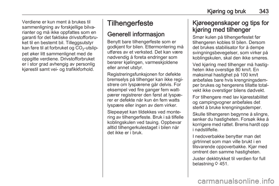 OPEL ASTRA K 2017.5 Instruksjonsbok Kjøring og bruk343Verdiene er kun ment å brukes til
sammenligning av forskjellige bilva‐
rianter og må ikke oppfattes som en
garanti for det faktiske drivstofforbru‐
ket til en bestemt bil. Til OPEL ASTRA K 2017.5 Instruksjonsbok Kjøring og bruk343Verdiene er kun ment å brukes til
sammenligning av forskjellige bilva‐
rianter og må ikke oppfattes som en
garanti for det faktiske drivstofforbru‐
ket til en bestemt bil. Til