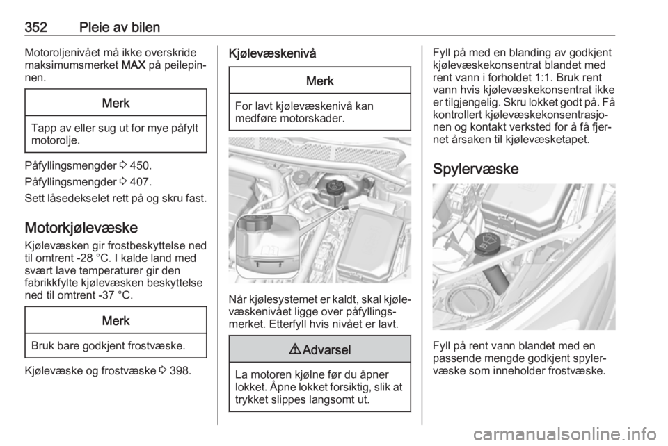 OPEL ASTRA K 2017.5  Instruksjonsbok 352Pleie av bilenMotoroljenivået må ikke overskride
maksimumsmerket  MAX på peilepin‐
nen.Merk
Tapp av eller sug ut for mye påfylt motorolje.
Påfyllingsmengder  3 450.
Påfyllingsmengder  3 407 OPEL ASTRA K 2017.5  Instruksjonsbok 352Pleie av bilenMotoroljenivået må ikke overskride
maksimumsmerket  MAX på peilepin‐
nen.Merk
Tapp av eller sug ut for mye påfylt motorolje.
Påfyllingsmengder  3 450.
Påfyllingsmengder  3 407