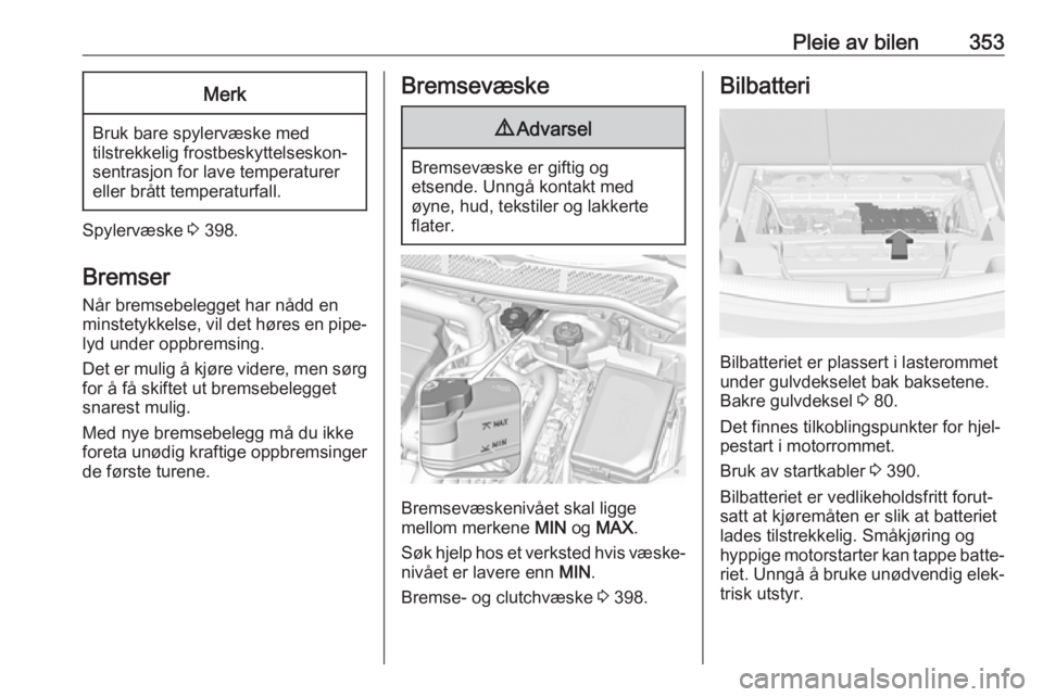 OPEL ASTRA K 2017.5  Instruksjonsbok Pleie av bilen353Merk
Bruk bare spylervæske med
tilstrekkelig frostbeskyttelseskon‐ sentrasjon for lave temperaturer
eller brått temperaturfall.
Spylervæske  3 398.
Bremser
Når bremsebelegget ha OPEL ASTRA K 2017.5  Instruksjonsbok Pleie av bilen353Merk
Bruk bare spylervæske med
tilstrekkelig frostbeskyttelseskon‐ sentrasjon for lave temperaturer
eller brått temperaturfall.
Spylervæske  3 398.
Bremser
Når bremsebelegget ha