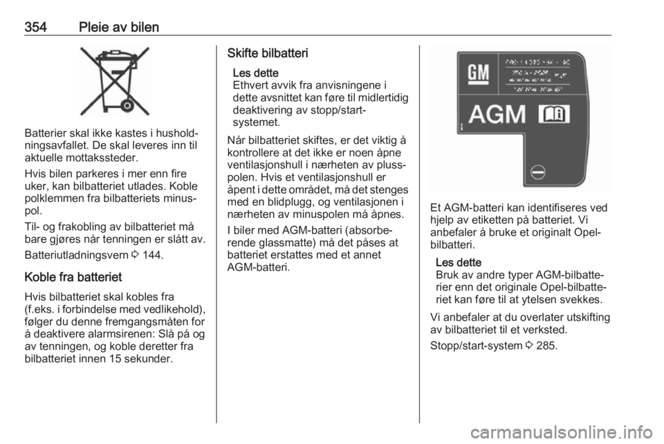 OPEL ASTRA K 2017.5  Instruksjonsbok 354Pleie av bilen
Batterier skal ikke kastes i hushold‐
ningsavfallet. De skal leveres inn til
aktuelle mottakssteder.
Hvis bilen parkeres i mer enn fire
uker, kan bilbatteriet utlades. Koble
polkle OPEL ASTRA K 2017.5  Instruksjonsbok 354Pleie av bilen
Batterier skal ikke kastes i hushold‐
ningsavfallet. De skal leveres inn til
aktuelle mottakssteder.
Hvis bilen parkeres i mer enn fire
uker, kan bilbatteriet utlades. Koble
polkle