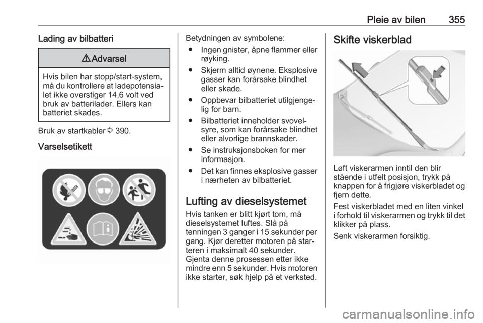 OPEL ASTRA K 2017.5  Instruksjonsbok Pleie av bilen355Lading av bilbatteri9Advarsel
Hvis bilen har stopp/start-system,
må du kontrollere at ladepotensia‐
let ikke overstiger 14,6 volt ved bruk av batterilader. Ellers kan
batteriet ska OPEL ASTRA K 2017.5  Instruksjonsbok Pleie av bilen355Lading av bilbatteri9Advarsel
Hvis bilen har stopp/start-system,
må du kontrollere at ladepotensia‐
let ikke overstiger 14,6 volt ved bruk av batterilader. Ellers kan
batteriet ska