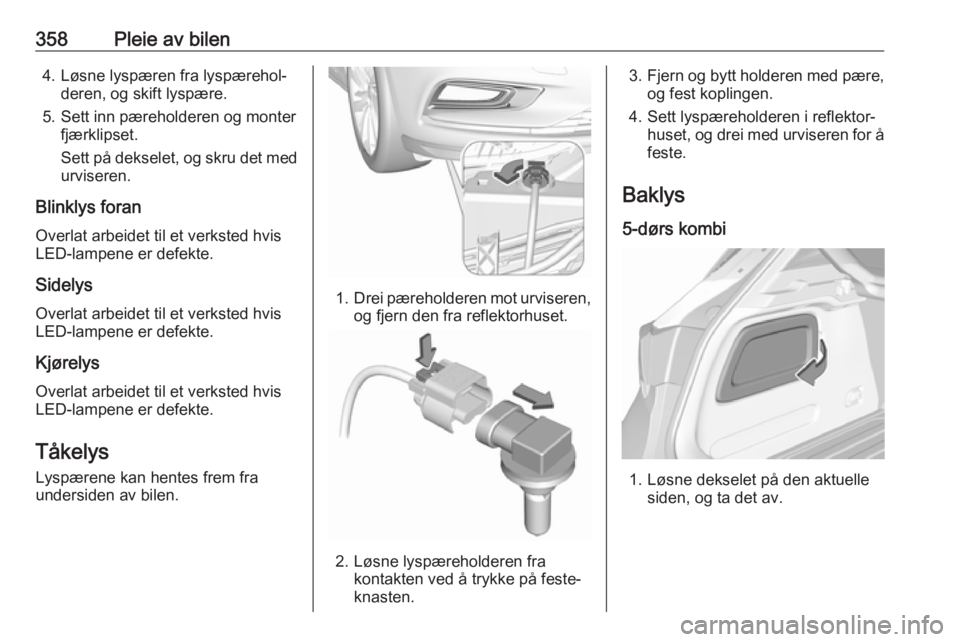 OPEL ASTRA K 2017.5  Instruksjonsbok 358Pleie av bilen4. Løsne lyspæren fra lyspærehol‐deren, og skift lyspære.
5. Sett inn pæreholderen og monter fjærklipset.
Sett på dekselet, og skru det med urviseren.
Blinklys foran Overlat  OPEL ASTRA K 2017.5  Instruksjonsbok 358Pleie av bilen4. Løsne lyspæren fra lyspærehol‐deren, og skift lyspære.
5. Sett inn pæreholderen og monter fjærklipset.
Sett på dekselet, og skru det med urviseren.
Blinklys foran Overlat