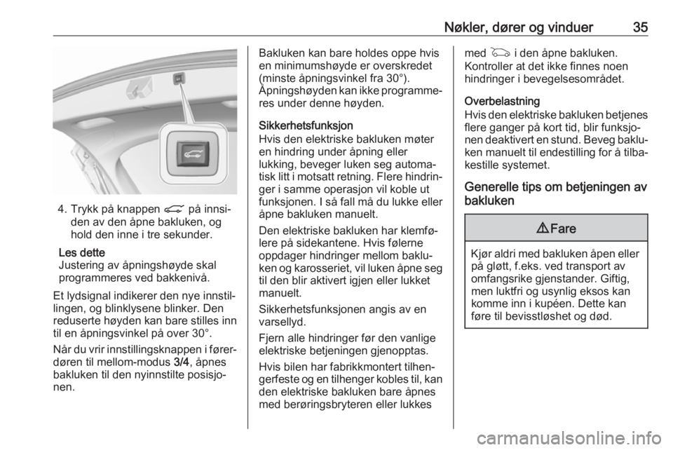 OPEL ASTRA K 2017.5  Instruksjonsbok Nøkler, dører og vinduer35
4. Trykk på knappen C på innsi‐
den av den åpne bakluken, og
hold den inne i tre sekunder.
Les dette
Justering av åpningshøyde skal
programmeres ved bakkenivå.
Et 