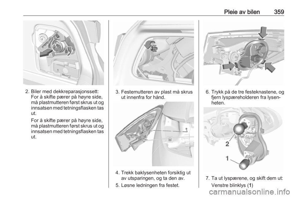 OPEL ASTRA K 2017.5  Instruksjonsbok Pleie av bilen359
2. Biler med dekkreparasjonssett:For å skifte pærer på høyre side,
må plastmutteren først skrus ut og innsatsen med tetningsflasken tas
ut.
For å skifte pærer på høyre side