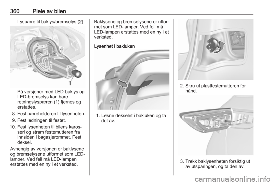 OPEL ASTRA K 2017.5  Instruksjonsbok 360Pleie av bilenLyspære til baklys/bremselys (2)
På versjoner med LED-baklys og
LED-bremselys kan bare
retningslyspæren ( 1) fjernes og
erstattes.
8. Fest pæreholderen til lysenheten.
9. Fest led