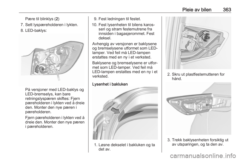 OPEL ASTRA K 2017.5  Instruksjonsbok Pleie av bilen363Pære til blinklys (2)
7. Sett lyspæreholderen i lykten.
8. LED-baklys:
På versjoner med LED-baklys og LED-bremselys, kan bare
retningslyspæren skiftes: Fjern
pæreholderen i lykte